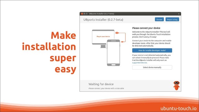 ubuntu-touch.io
Make
installation
super
easy
