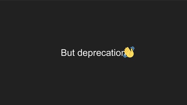 But deprecation　 　　
