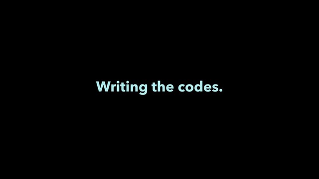 Writing the codes.
