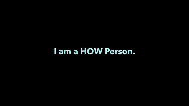I am a HOW Person.
