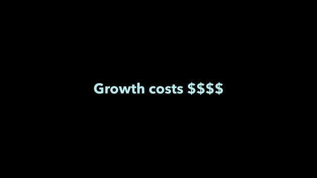 Growth costs $$$$
