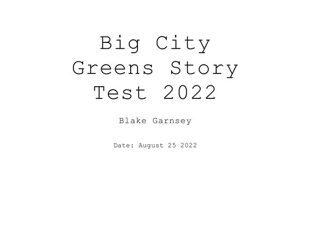 Big City
Greens Story
Test 2022
Blake Garnsey
Date: August 25 2022
