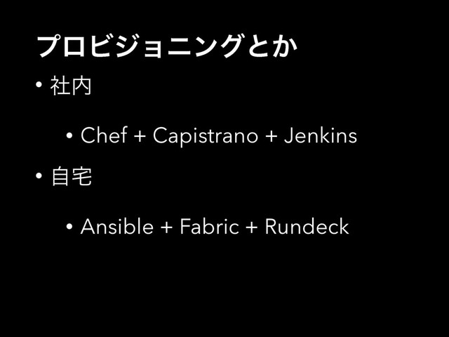 ϓϩϏδϣχϯάͱ͔
• ࣾ಺
• Chef + Capistrano + Jenkins
• ࣗ୐
• Ansible + Fabric + Rundeck
