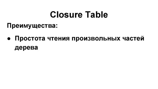Closure Table
Преимущества:
● Простота чтения произвольных частей
дерева
