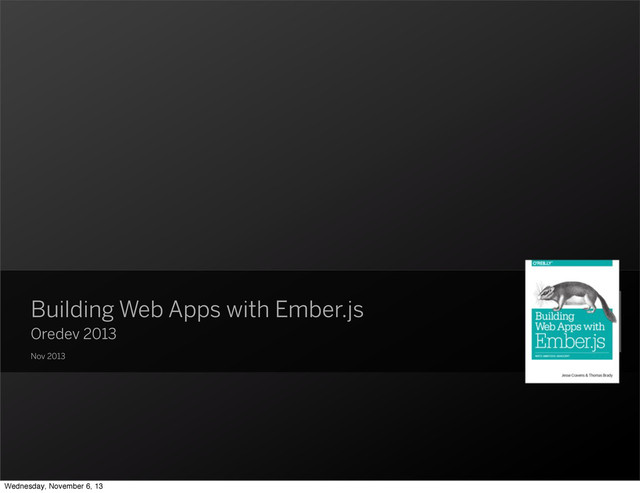 Oredev 2013
Nov 2013
Building Web Apps with Ember.js
Wednesday, November 6, 13
