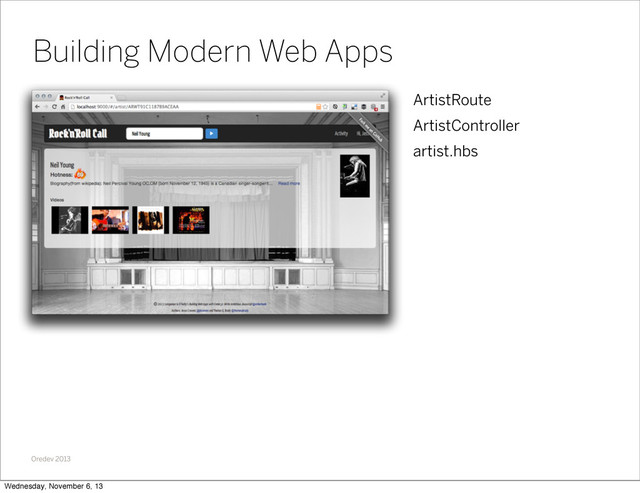 Oredev 2013
Building Modern Web Apps
ArtistRoute
ArtistController
artist.hbs
Wednesday, November 6, 13

