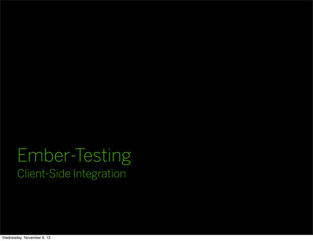 Ember-Testing
Client-Side Integration
Wednesday, November 6, 13
