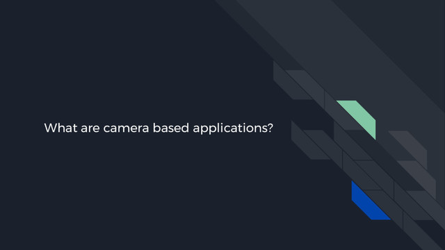 What are camera based applications?
