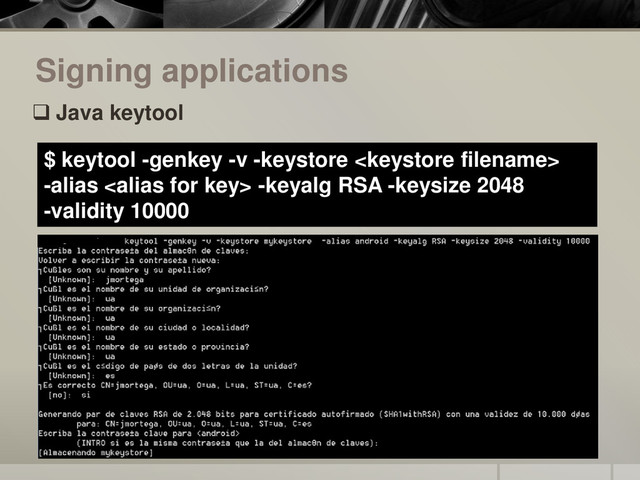 Signing applications
 Java keytool
$ keytool -genkey -v -keystore 
-alias  -keyalg RSA -keysize 2048
-validity 10000
