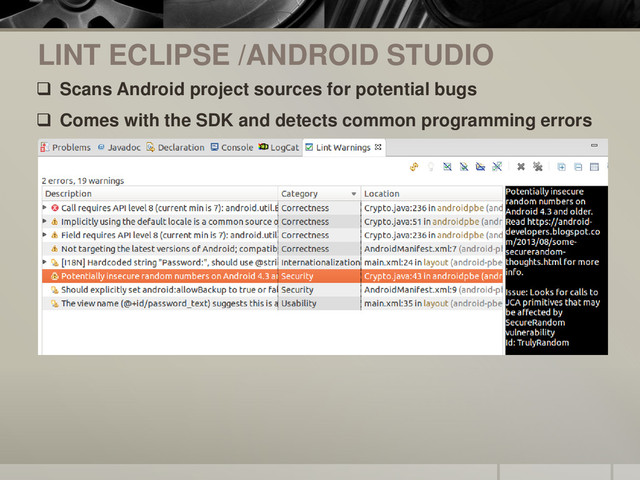 LINT ECLIPSE /ANDROID STUDIO
 Scans Android project sources for potential bugs
 Comes with the SDK and detects common programming errors
