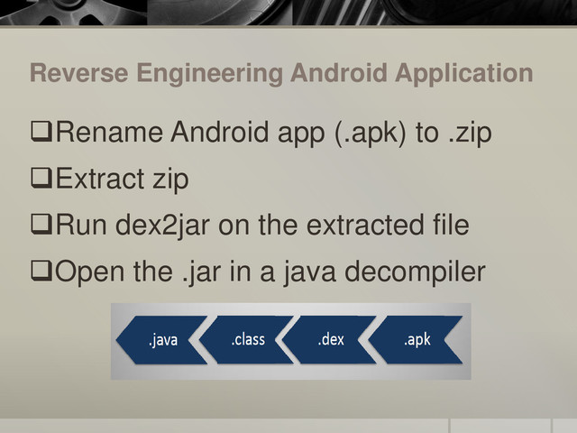 Rename Android app (.apk) to .zip
Extract zip
Run dex2jar on the extracted file
Open the .jar in a java decompiler
Reverse Engineering Android Application
