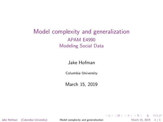 Model complexity and generalization
APAM E4990
Modeling Social Data
Jake Hofman
Columbia University
March 15, 2019
Jake Hofman (Columbia University) Model complexity and generalization March 15, 2019 1 / 1
