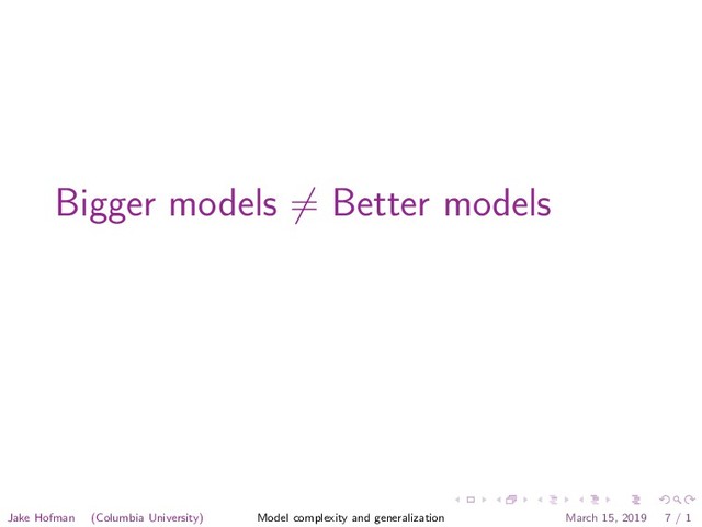 Bigger models = Better models
Jake Hofman (Columbia University) Model complexity and generalization March 15, 2019 7 / 1
