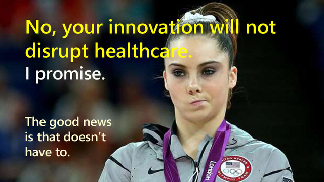 www.netspective.com 5
No, your innovation will not
disrupt healthcare.
I promise.
The good news
is that doesn’t
have to.
