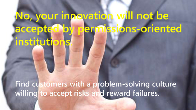 www.netspective.com 8
No, your innovation will not be
accepted by permissions-oriented
institutions.
Find customers with a problem-solving culture
willing to accept risks and reward failures.
