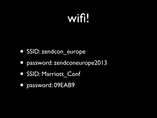 wiﬁ!
• SSID: zendcon_europe	

• password: zendconeurope2013	

• SSID: Marriott_Conf	

• password: 09EAB9
