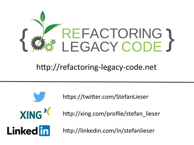 h#p://refactoring-legacy-code.net
h#p://linkedin.com/in/stefanlieser
h#ps://twi#er.com/StefanLieser
h#p://xing.com/proﬁle/stefan_lieser
