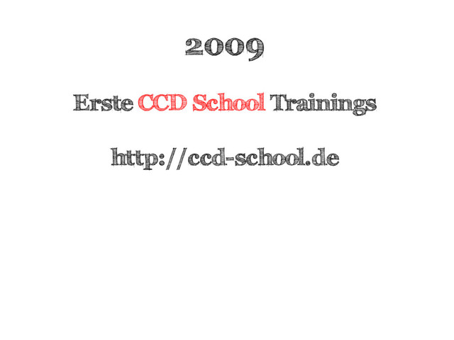 2009
Erste CCD School Trainings
http://ccd-school.de
