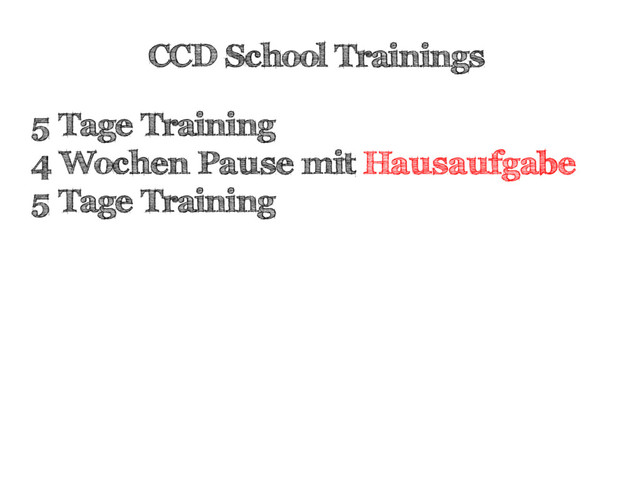 CCD School Trainings
5 Tage Training
4 Wochen Pause mit Hausaufgabe
5 Tage Training
