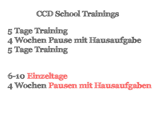 CCD School Trainings
5 Tage Training
4 Wochen Pause mit Hausaufgabe
5 Tage Training
6-10 Einzeltage
4 Wochen Pausen mit Hausaufgaben
