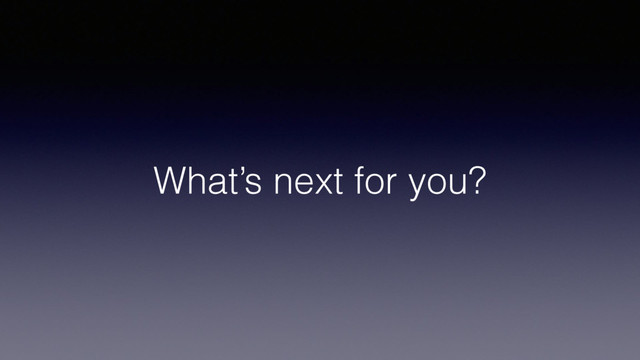What’s next for you?
