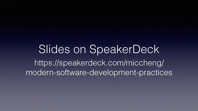 Slides on SpeakerDeck
https://speakerdeck.com/miccheng/
modern-software-development-practices
