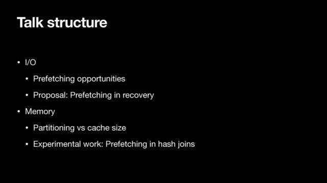 Talk structure
• I/O

• Prefetching opportunities

• Proposal: Prefetching in recovery

• Memory

• Partitioning vs cache size

• Experimental work: Prefetching in hash joins
