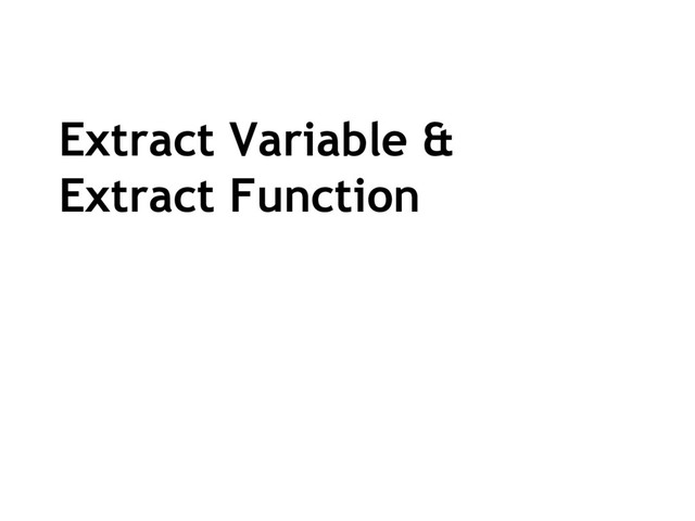 Extract Variable &
Extract Function
