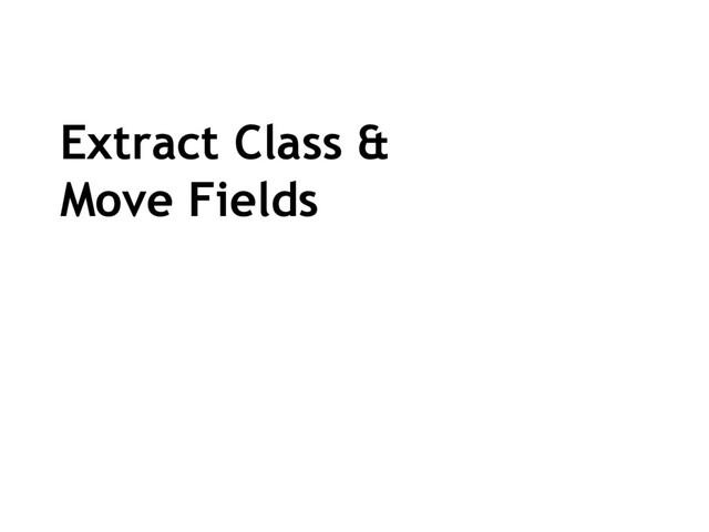 Extract Class &
Move Fields
