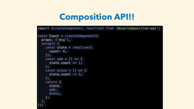 Composition API!!
import {createComponent, reactive} from '@vue/composition-api';
const Count = createComponent({
props: ['msg'],
setup() {
const state = reactive({
count: 0,
});
const add = () => {
state.count += 1;
};
const minus = () => {
state.count -= 1;
};
return {
state,
add,
minus,
};
},
});

