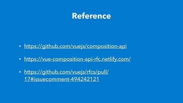 Reference
• https://github.com/vuejs/composition-api
• https://vue-composition-api-rfc.netlify.com/
• https://github.com/vuejs/rfcs/pull/
17#issuecomment-494242121
