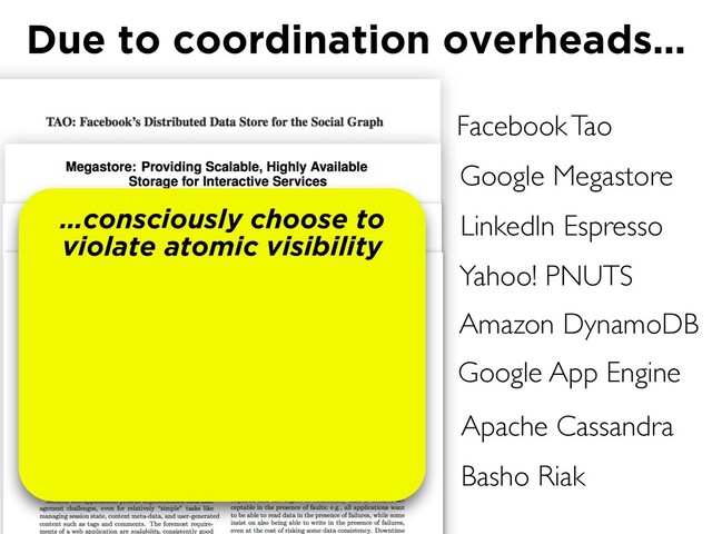 Facebook Tao
Google Megastore
LinkedIn Espresso
Due to coordination overheads…
Amazon DynamoDB
Apache Cassandra
Basho Riak
Yahoo! PNUTS
…consciously choose to
violate atomic visibility
Google App Engine
