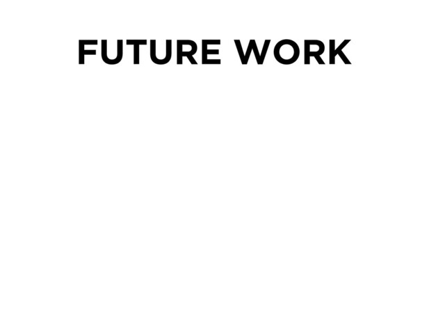 FUTURE WORK
