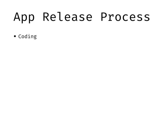 App Release Process
• Coding
