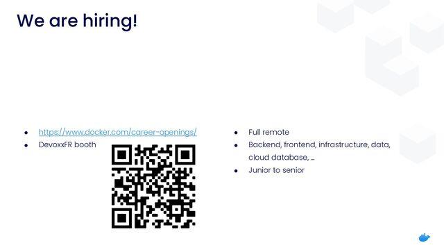 We are hiring!
● https://www.docker.com/career-openings/


● DevoxxFR booth
● Full remote


● Backend, frontend, infrastructure, data,
cloud database, …


● Junior to senior
