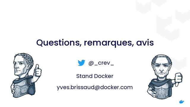Questions, remarques, avis
@_crev_
Stand Docker
yves.brissaud@docker.com
