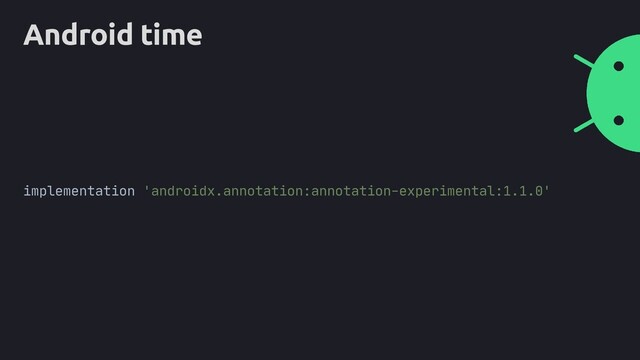 Android time
implementation 'androidx.annotation:annotation-experimental:1.1.0'
