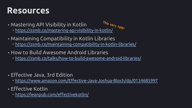 • Mastering API Visibility in Kotlin
 https://zsmb.co/mastering-api-visibility-in-kotlin/
• Maintaining Compatibility in Kotlin Libraries
 https://zsmb.co/maintaining-compatibility-in-kotlin-libraries/
• How to Build Awesome Android Libraries
 https://zsmb.co/talks/how-to-build-awesome-android-libraries/
• Effective Java, 3rd Edition
 https://www.amazon.com/Effective-Java-Joshua-Bloch/dp/0134685997
• Effective Kotlin
 https://leanpub.com/effectivekotlin/
Resources
