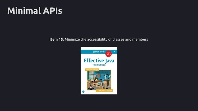 Minimal APIs
Item 15: Minimize the accessibility of classes and members
