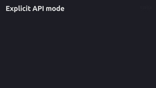 Explicit API mode
