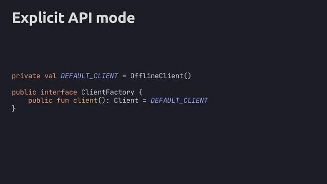 Explicit API mode
private val DEFAULT_CLIENT = OfflineClient()
public interface ClientFactory {
public fun client(): Client = DEFAULT_CLIENT
}
