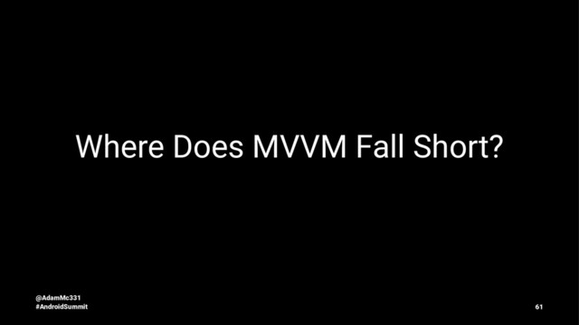 Where Does MVVM Fall Short?
@AdamMc331
#AndroidSummit 61
