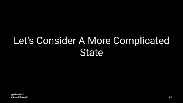 Let's Consider A More Complicated
State
@AdamMc331
#AndroidSummit 62

