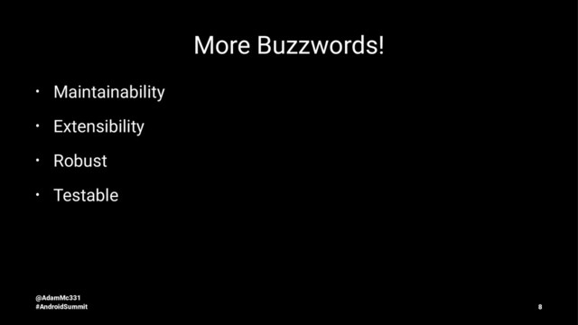 More Buzzwords!
• Maintainability
• Extensibility
• Robust
• Testable
@AdamMc331
#AndroidSummit 8
