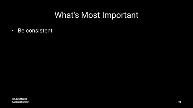 What's Most Important
• Be consistent
@AdamMc331
#AndroidSummit 91
