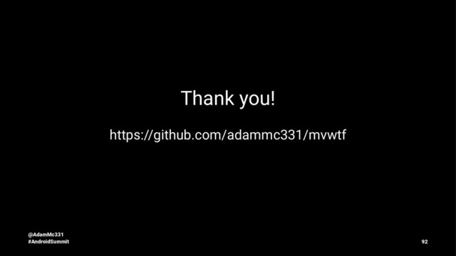 Thank you!
https://github.com/adammc331/mvwtf
@AdamMc331
#AndroidSummit 92
