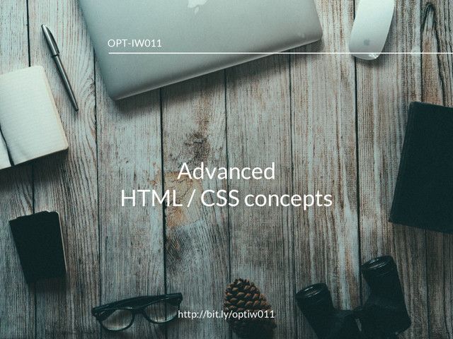Advanced
HTML / CSS concepts
OPT-IW011
http://bit.ly/optiw011
