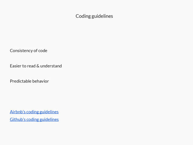 Coding guidelines
Consistency of code
Easier to read & understand
Predictable behavior
Airbnb’s coding guidelines
Github’s coding guidelines
