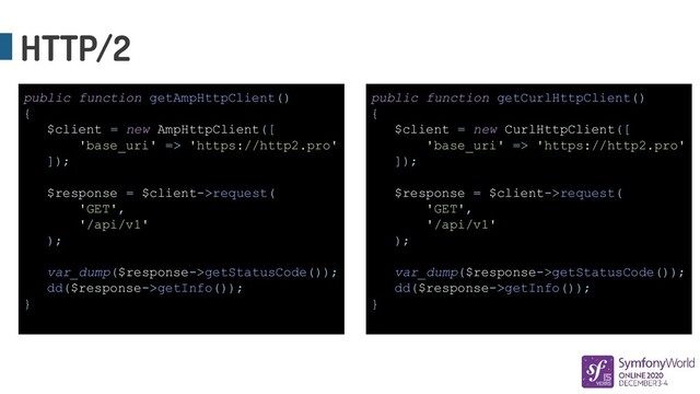 HTTP/2
public function getAmpHttpClient()
{
$client = new AmpHttpClient([
'base_uri' => 'https://http2.pro'
]);
$response = $client->request(
'GET',
'/api/v1'
);
var_dump($response->getStatusCode());
dd($response->getInfo());
}
public function getCurlHttpClient()
{
$client = new CurlHttpClient([
'base_uri' => 'https://http2.pro'
]);
$response = $client->request(
'GET',
'/api/v1'
);
var_dump($response->getStatusCode());
dd($response->getInfo());
}
