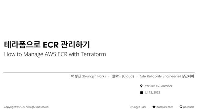 Byungjin Park · ⌂ posquit0.com · posquit0
Copyright © 2022 All Rights Reserved.
పۄಬਵ۽ ECR ҙܻೞӝ


How to Manage AWS ECR with Terraform
߅ ߽૓ (Byungjin Park) · ௿۽٘ (Claud) · Site Reliability Engineer @ ׼Ӕಕ੉
AWS KRUG Container
Jul 12, 2022
